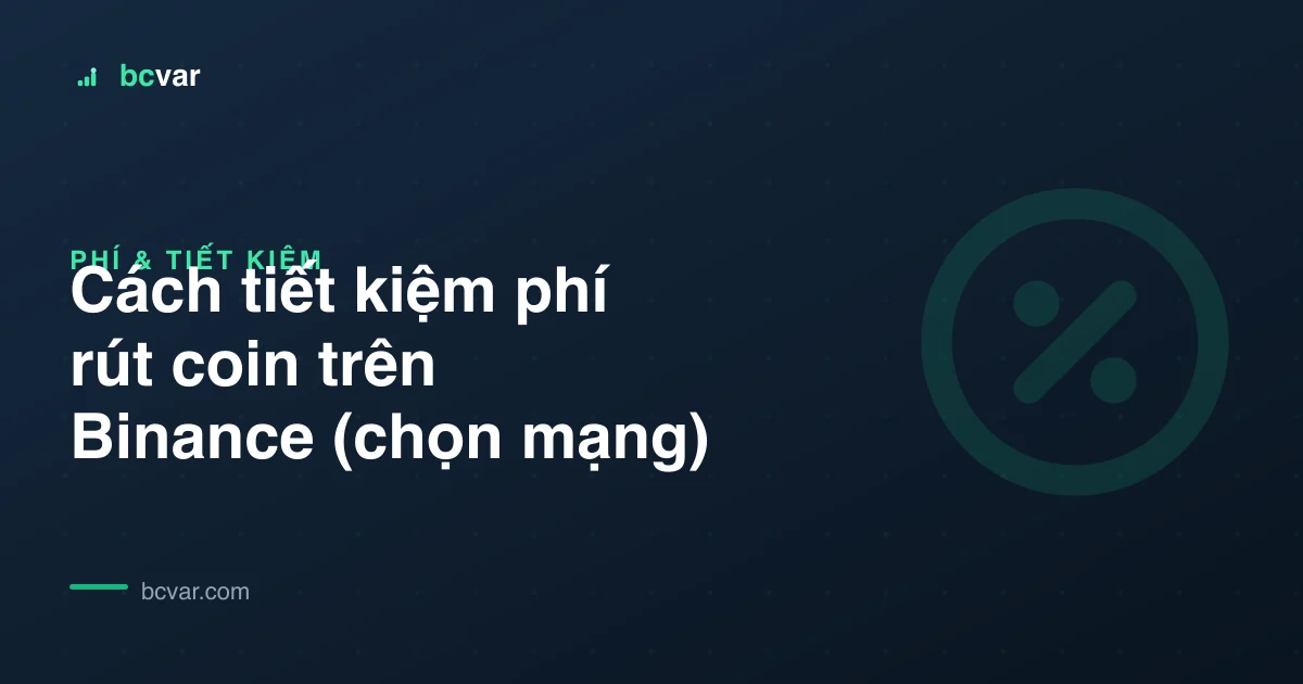 Cách tiết kiệm phí rút coin trên Binance (chọn mạng)