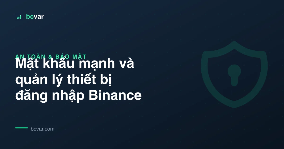Mật khẩu mạnh và quản lý thiết bị đăng nhập Binance