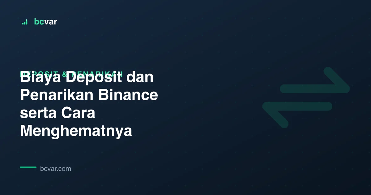 Biaya Deposit dan Penarikan Binance serta Cara Menghematnya