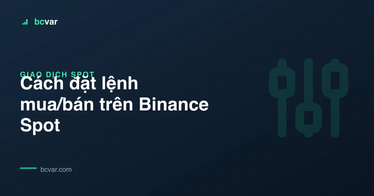 Cách đặt lệnh mua/bán trên Binance Spot