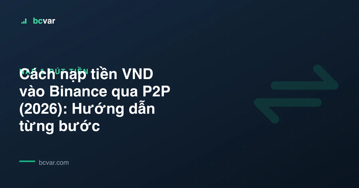 Cách nạp tiền VND vào Binance qua P2P (2026): Hướng dẫn từng bước
