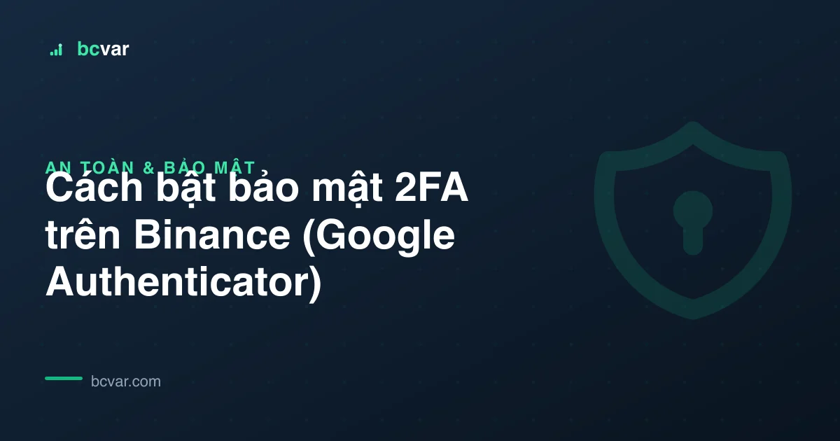 Cách bật bảo mật 2FA trên Binance (Google Authenticator)