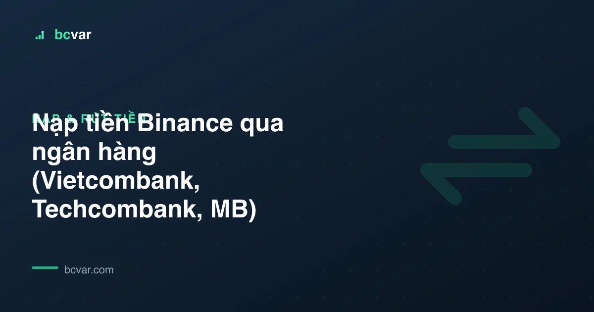 Nạp tiền Binance qua ngân hàng (Vietcombank, Techcombank, MB)