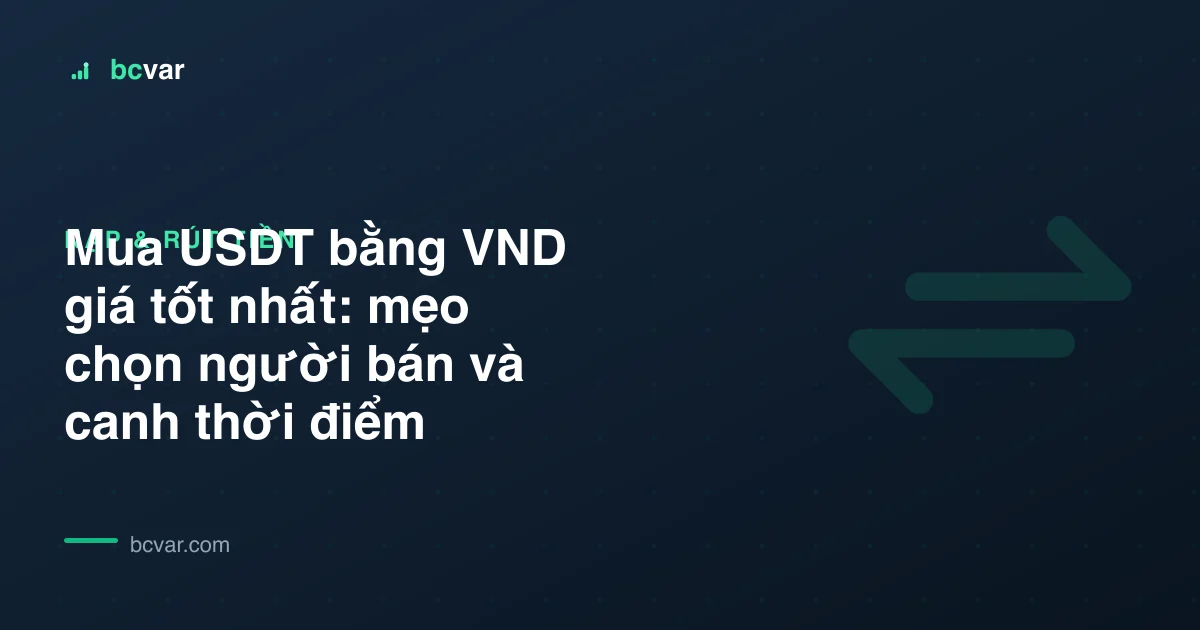Mua USDT bằng VND giá tốt nhất: mẹo chọn người bán và canh thời điểm