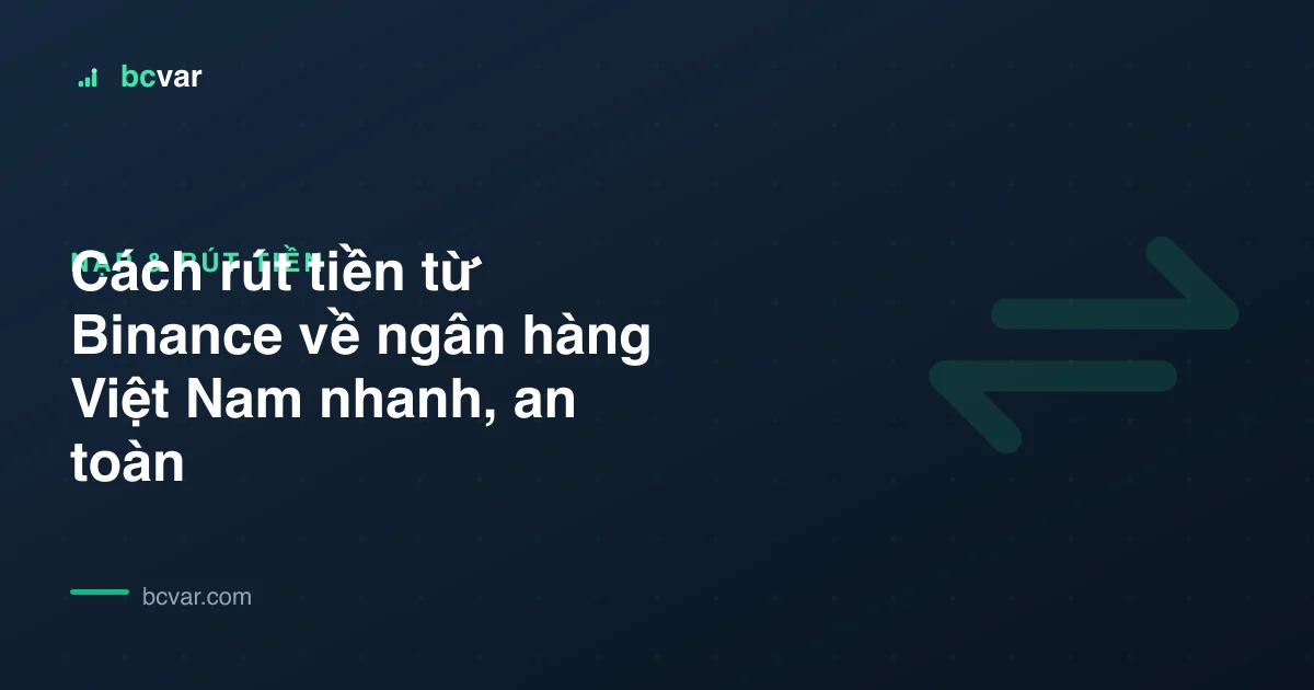 Cách rút tiền từ Binance về ngân hàng Việt Nam nhanh, an toàn