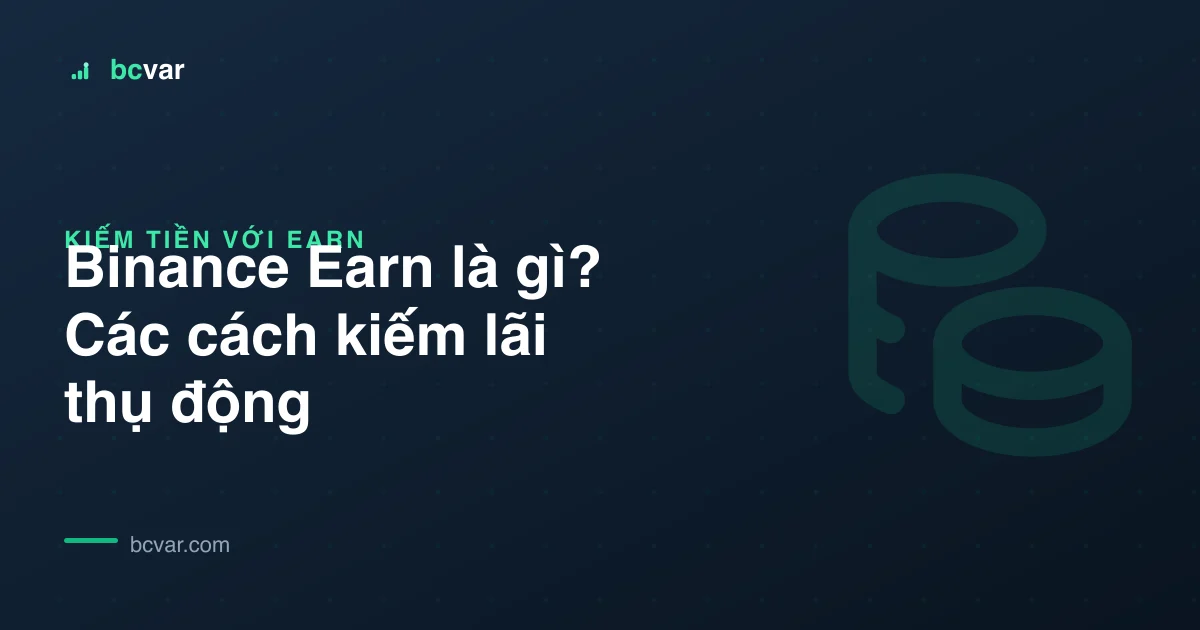 Binance Earn là gì? Các cách kiếm lãi thụ động