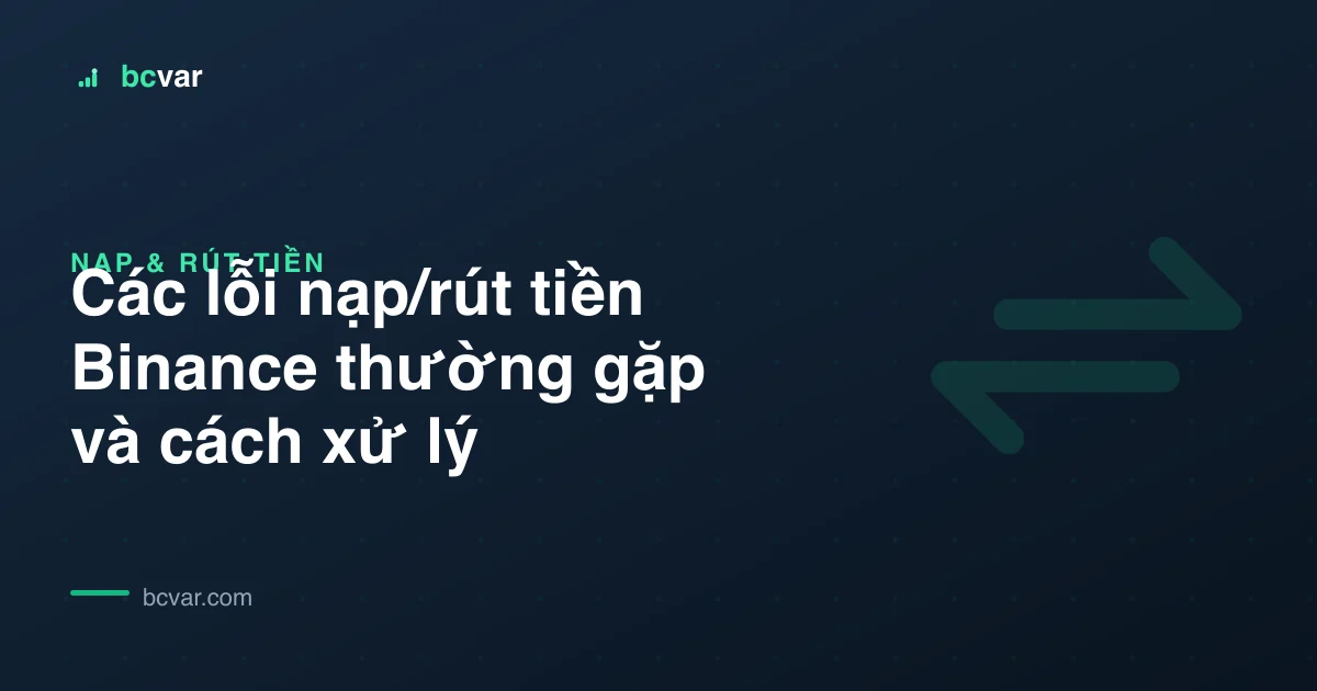 Các lỗi nạp/rút tiền Binance thường gặp và cách xử lý