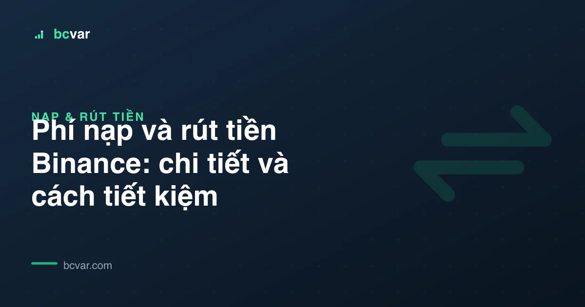 Phí nạp và rút tiền Binance: chi tiết và cách tiết kiệm