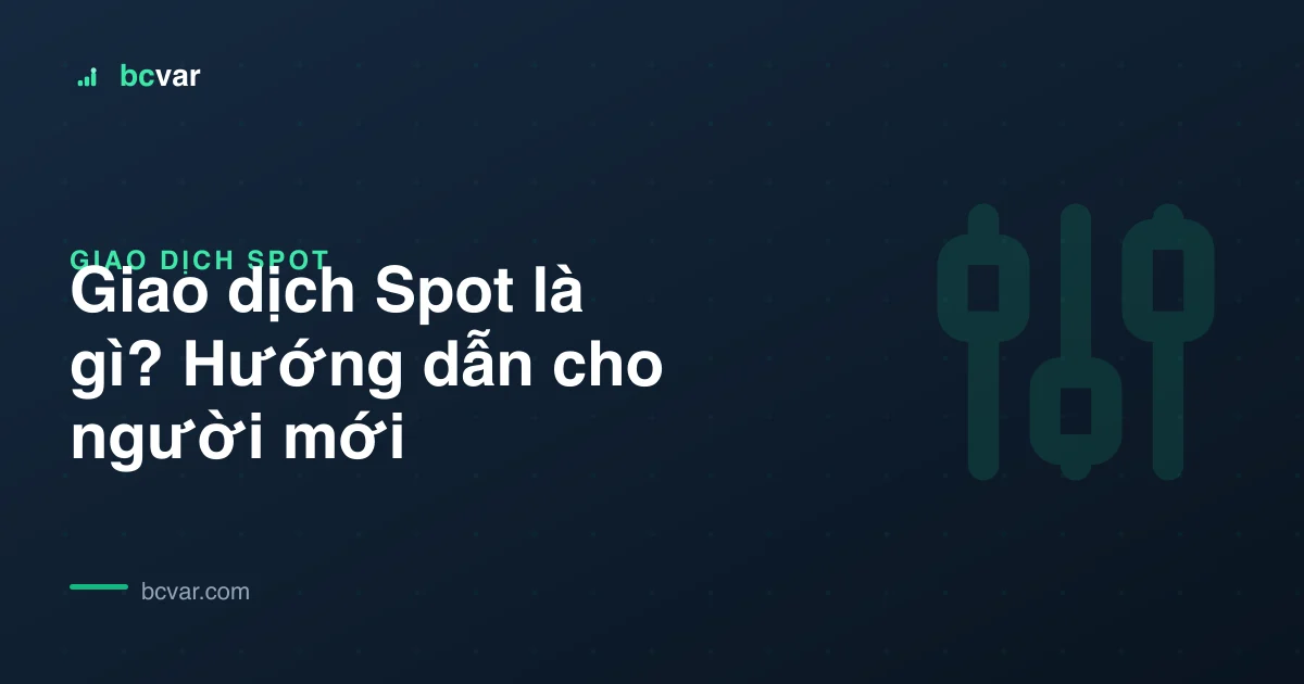 Giao dịch Spot là gì? Hướng dẫn cho người mới